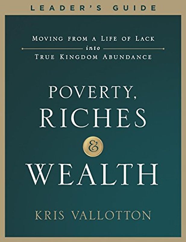 Poverty, Riches and Wealth Leader's Guide: Moving from a Life of Lack into True Kingdom Abundance