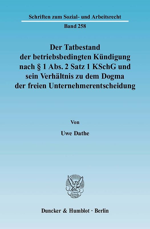 Der Tatbestand der betriebsbedingten Kündigung nach § 1 Abs. 2 Satz 1 KSchG und sein Verhältnis zu dem Dogma der freien Unternehmerentscheidung.