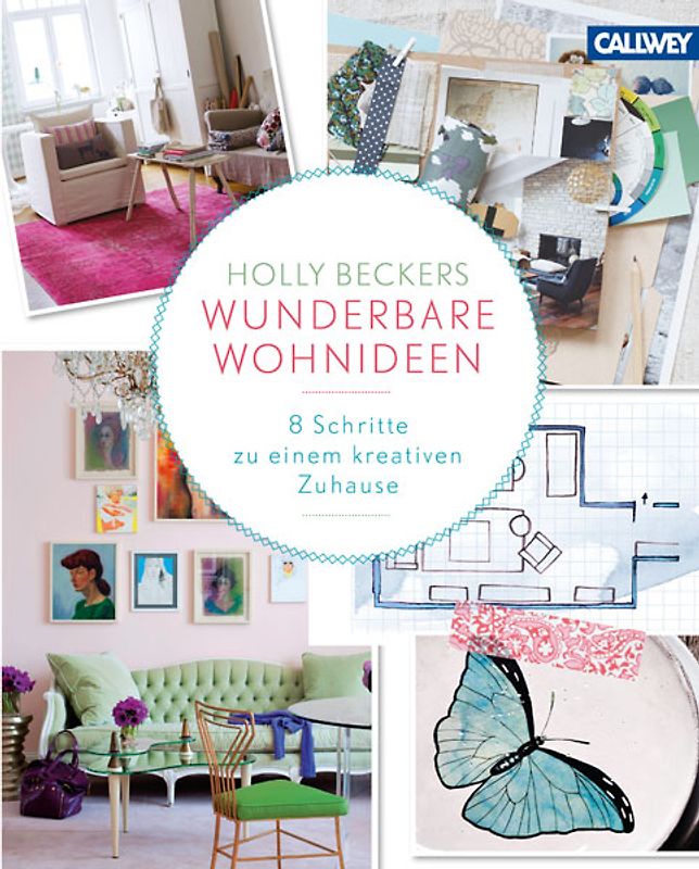Holly Beckers wunderbare Wohnideen. 8 Schritte zu einem kreativen Zuhause