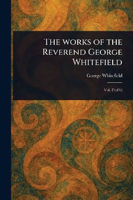The Works of the Reverend George Whitefield