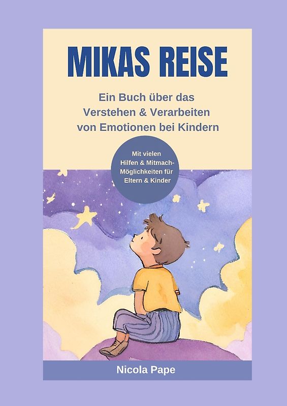 Mikas Reise - Ein psychologisches Kinderbuch über das Verstehen und Verarbeiten von Emotionen mit Hintergrundwissen für Eltern & Bezugspersonen