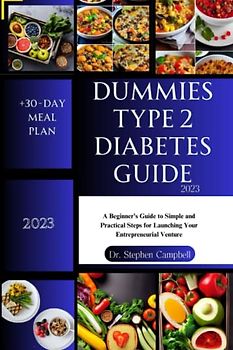 Dummies type 2 diabetes guide 2023: The Ultimate Guide to Living a Healthy Life and Managing a Newly Diagnosed Type 2 Diabetes with a 30-Day Meal Plan and Easy, Sample Low-carb Recipes.