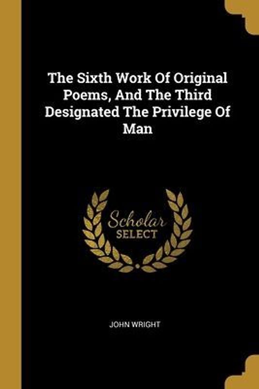 The Sixth Work Of Original Poems, And The Third Designated The Privilege Of Man