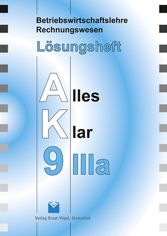 Betriebswirtschaftslehre /Rechnungswesen Alles Klar 9. Für die 9.... / Betriebswirtschaftslehre/Rechnungswesen Alles Klar 9IIIa. Für die 9. Jahrgangsstufe an sechsstufigen Realschulen. Lösungsheft