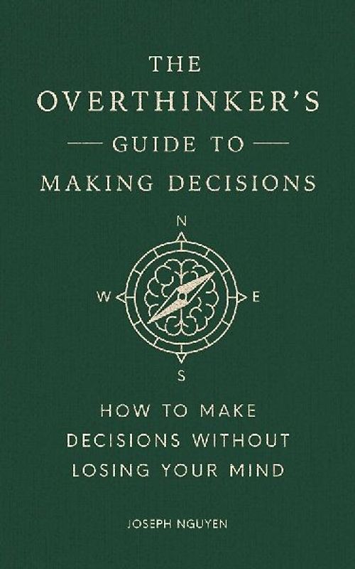 The Overthinker's Guide to Making Decisions
