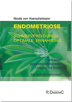 Endometriose: Schmerzfrei durch optimale Ernährung und einen gesundheitsfördernden Umgang mit Stress