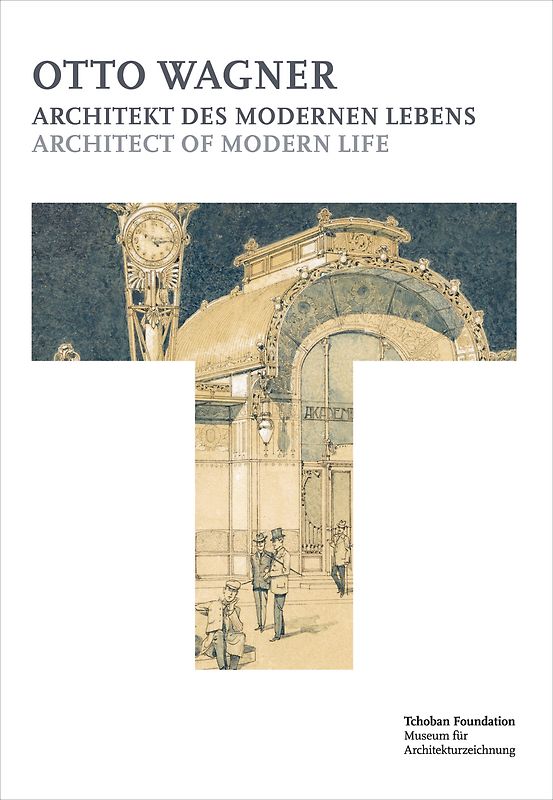 Otto Wagner - Architekt des modernen Lebens : Architect of Modern Life