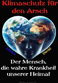 Klimaschutz für den Arsch I Der Mensch, die wahre Krankheit unserer Heimat