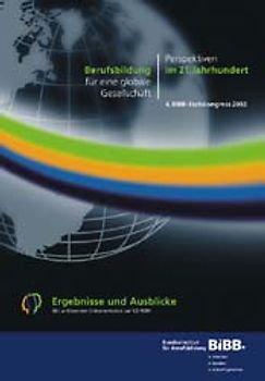 Berufsbildung für eine globale Gesellschaft - Perspektiven im 21. Jahrhundert, Ergebnisse und Ausblicke. 4. BIBB-Fachkongress 2002