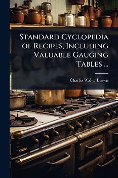 Standard Cyclopedia of Recipes, Including Valuable Gauging Tables ...