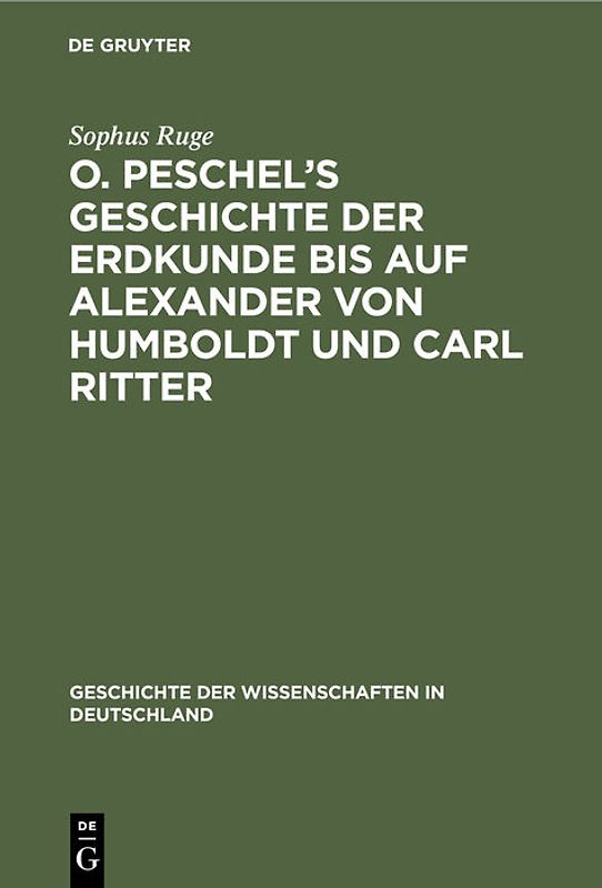 O. Peschel’s Geschichte der Erdkunde bis auf Alexander von Humboldt und Carl Ritter