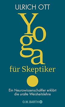 Yoga für Skeptiker. Ein Neurowissenschaftler erklärt die uralte Weisheitslehre