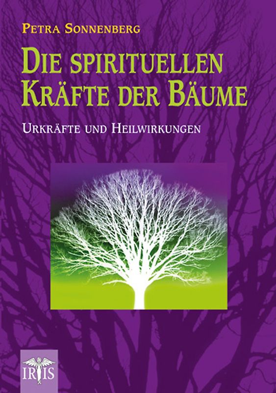 Die spirituellen Kräfte der Bäume. Urkräfte und Heilwirkungen
