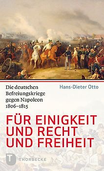 Für Einigkeit und Recht und Freiheit. Die deutschen Befreiungskriege gegen Napoleon 1806-1815