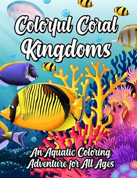 Colorful Coral Kingdoms: An Aquatic Coloring Adventure for All Ages