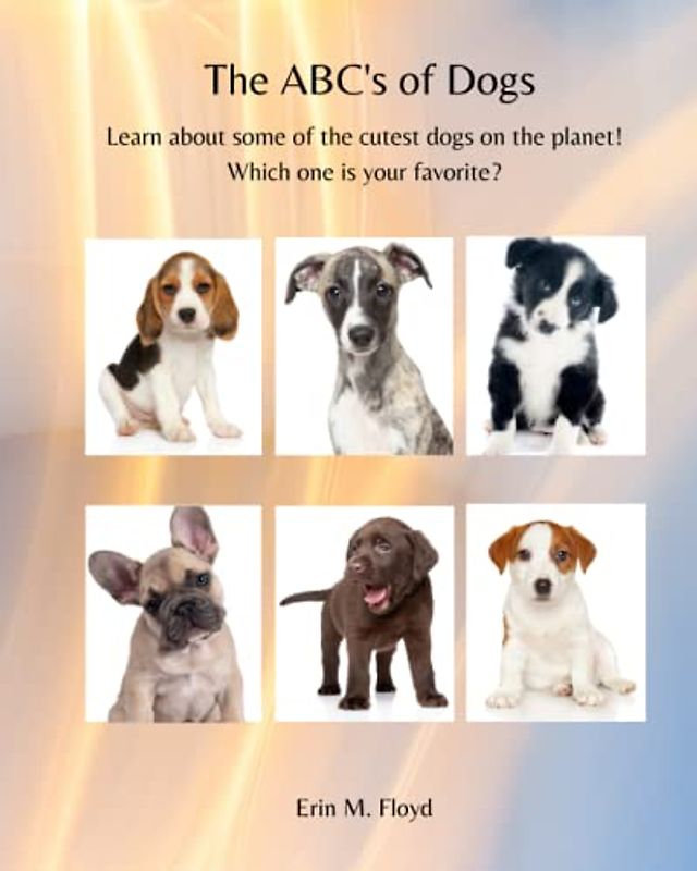 The ABC's of Dogs: Learn about some of the cutest dogs on the planet! Which one is your favorite?