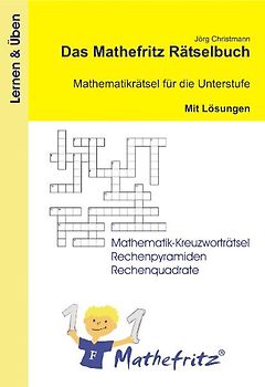Das Mathefritz Rätselbuch - Mathematikrätsel für die Unterstufe mit Lösungen. Mathematik-Kreuzworträtsel, Rechenpyramiden und Rechenquadrate