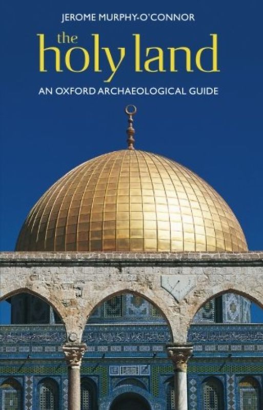 The Holy Land: An Oxford Archaeological Guide from Earliest Times to 1700 (Oxford Archaeological Guides) - Jerome Murphy-O'Connor