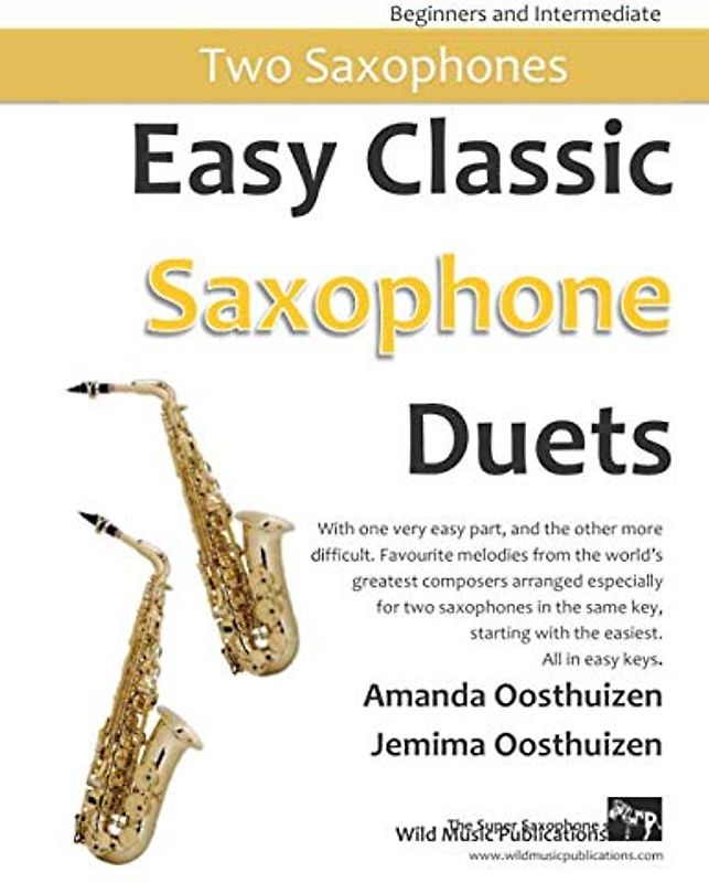 Easy Classic Saxophone Duets: With one very easy part, and the other more difficult. Comprises favourite melodies from the world’s greatest composers ... starting with the easiest. All in easy keys.