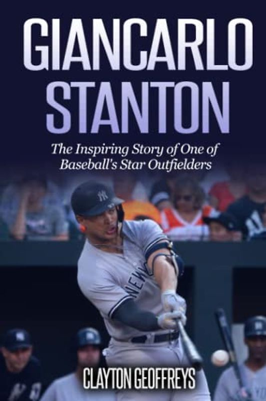 Giancarlo Stanton: The Inspiring Story of One of Baseball's Star Outfielders (Baseball Biography Books)