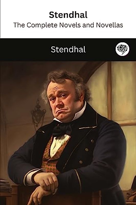 Stendhal: The Complete Novels and Novellas (The Greatest Writers of All Time Book 19)