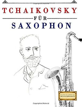 Tchaikovsky für Saxophon: 10 Leichte Stücke für Saxophon Anfänger Buch
