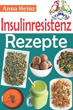 Insulinresistenz Rezepte: Köstliche Rezepte, die Sie auf den Weg zu einer gesünderen Ernährung bringen und Ihnen helfen, Ihr Ziel zu erreichen, ... behandeln zu können (Gesundheit & Wellness)