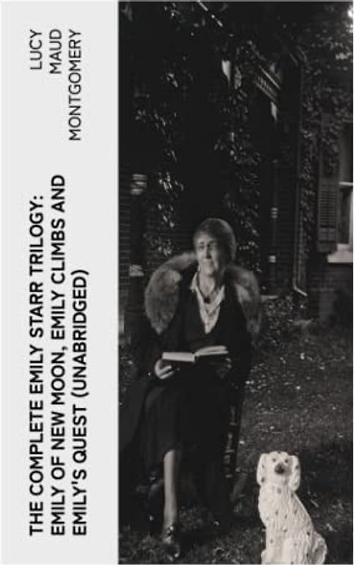 The Complete Emily Starr Trilogy: Emily of New Moon, Emily Climbs and Emily's Quest (Unabridged)