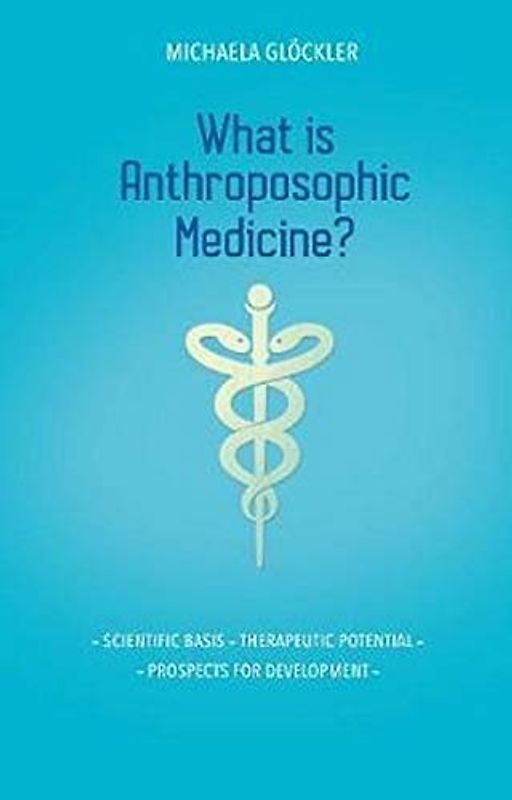 What Is Anthroposophic Medicine?: Scientific Basis - Therapeutic Potential - Prospects for Development