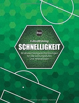 Fussballtraining Schnelligkeit: 50 abwechslungsreiche Übungen für alle Leistungsstufen und Altersklassen