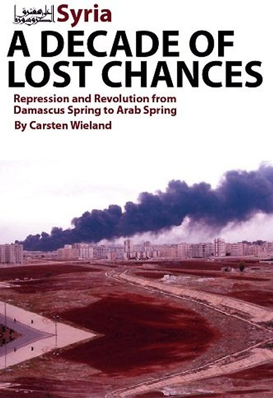 Syria: A Decade of Lost Chances: Repression and Revolution from Damascus Spring to Arab Spring