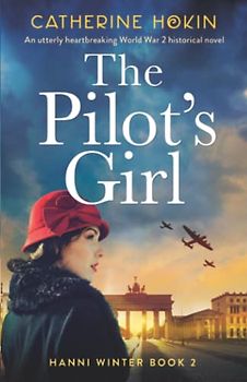 The Pilot's Girl: An utterly heartbreaking World War 2 historical novel (Hanni Winter, Band 2)
