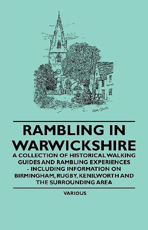 Rambling in Warwickshire - A Collection of Historical Walking Guides and Rambling Experiences - Including Information on Birmingham, Rugby, Kenilworth