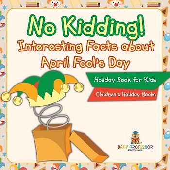 No Kidding! Interesting Facts about April Fool's Day - Holiday Book for Kids | Children's Holiday Books