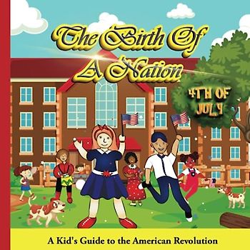 The Birth Of A Nation. A Kid's Guide To The American Revolution: American Revolution For Young Readers, Picture History Book For Kids.