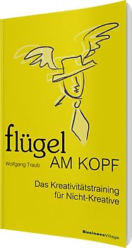 Flügel am Kopf - Das Kreativitätstraining für Nicht-Kreative