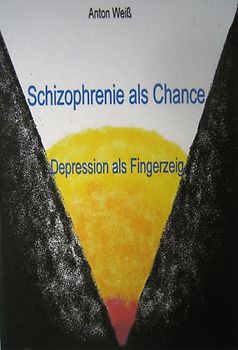 Schizophrenie als Chance - Depression als Fingerzeig