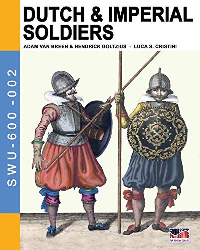 Dutch & Imperial soldiers: By Adam Van Breen & Hendrick Goltzius (Soldiers, Weapons & Uniforms 600, Band 2)