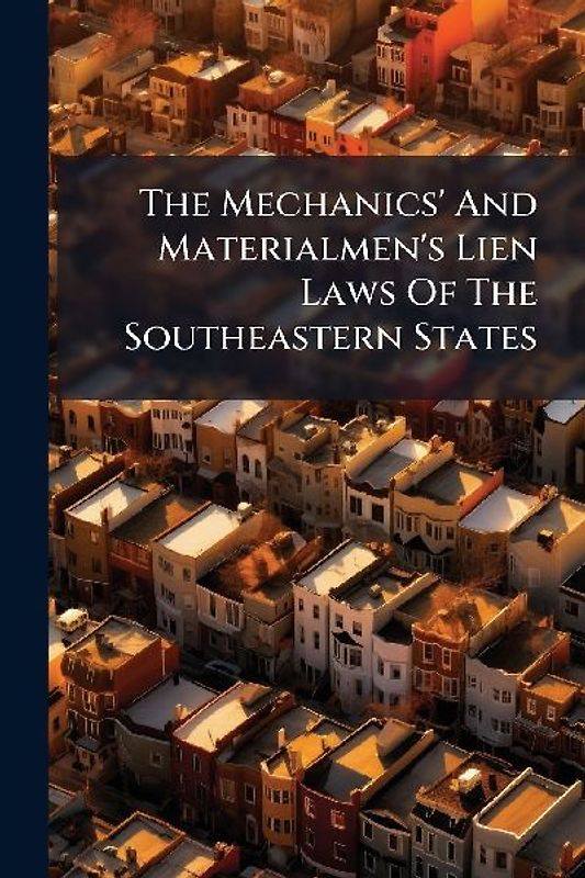 The Mechanics' And Materialmen's Lien Laws Of The Southeastern States