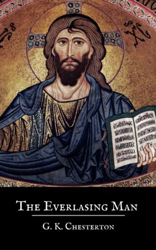 The Everlasting Man: A 1925 Christian Apologetics Classic (Annotated)