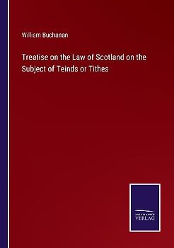Treatise on the Law of Scotland on the Subject of Teinds or Tithes