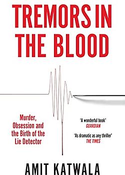 Tremors in the Blood: Murder, Obsession and the Birth of the Lie Detector