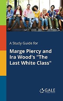 A Study Guide for Marge Piercy and Ira Wood's "The Last White Class"