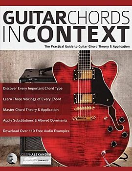Guitar Chords in Context: The Practical Guide to Chord Theory and Application (Learn Guitar Theory and Technique, Band 1)
