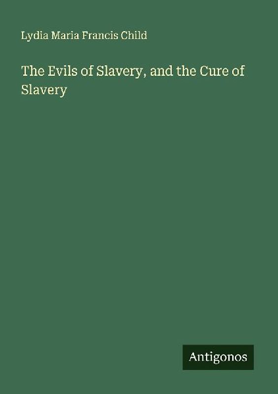 The Evils of Slavery, and the Cure of Slavery