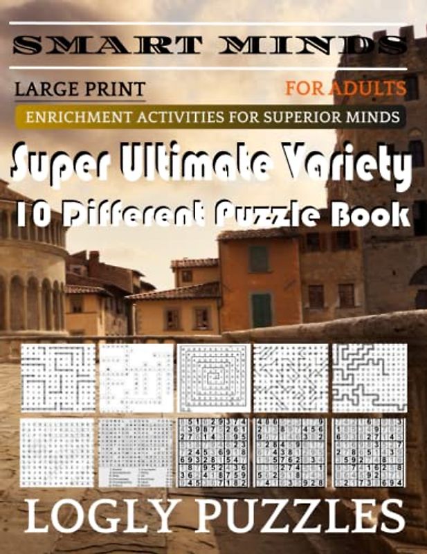 Smart Minds -Variety 10 Different Puzzle Book For Adults: Ultimate Variety Puzzles Large-Print Word Search, Word Maze .Word Spiral ,Word Angles, ... Crossword And Sudoku Easy , Medium And Hard