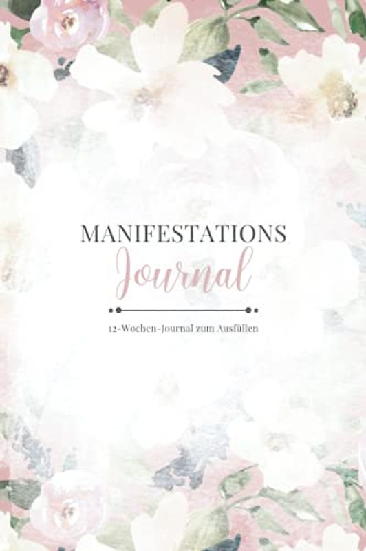 Manifestations Journal • 12-Wochen-Journal zum Ausfüllen: 12 Wochen Manifestationsbuch zum Ausfüllen und Reinschreiben • 5x55 Methode • Brief ans Universum • Mit Dankbarkeit manifestieren