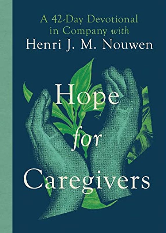 Hope for Caregivers: A 42-day Devotional in Company With Henri J. M. Nouwen
