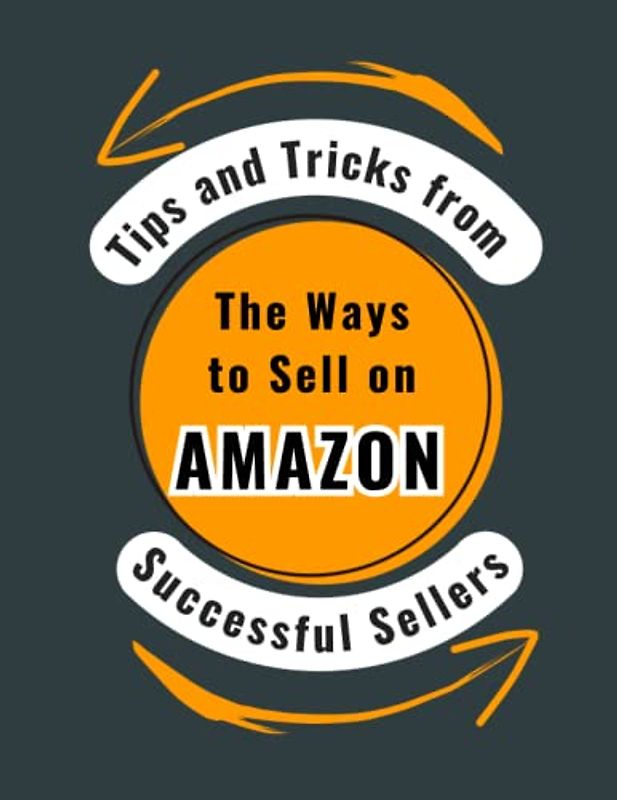 The Ways to Sell on Amazon: TIps and TrIcks from Successful Sellers
