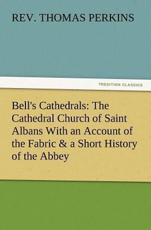 Bell's Cathedrals: The Cathedral Church of Saint Albans With an Account of the Fabric & a Short History of the Abbey